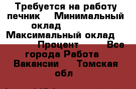 Требуется на работу печник. › Минимальный оклад ­ 47 900 › Максимальный оклад ­ 190 000 › Процент ­ 25 - Все города Работа » Вакансии   . Томская обл.